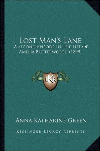 Lost Man's Lane: A Second Episode in the Life of Amelia Butterworth (1899) a Second Episode in the Life of Amelia Butterworth (1899)