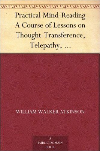 Practical Mind-Reading A Course of Lessons on Thought-Transference, Telepathy, Mental-Currents, Mental Rapport, &c. (English Edition)