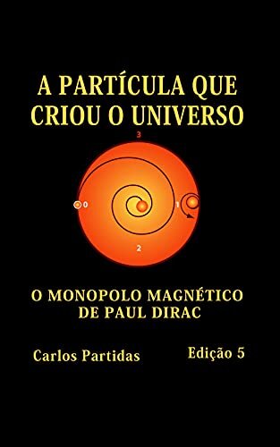 A PARTÍCULA QUE CRIOU O UNIVERSO: O MONOPOLO MAGNÉTICO DE PAUL DIRAC