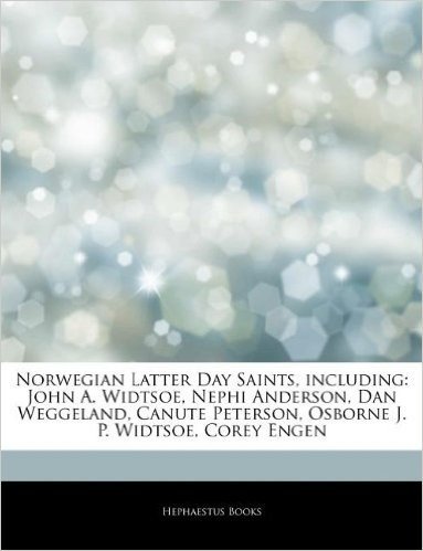 Articles on Norwegian Latter Day Saints, Including: John A. Widtsoe, Nephi Anderson, Dan Weggeland, Canute Peterson, Osborne J. P. Widtsoe, Corey Enge