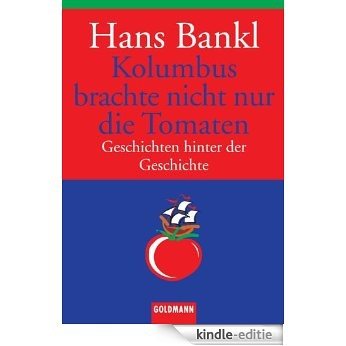 Kolumbus brachte nicht nur die Tomaten: Geschichten hinter der Geschichte (German Edition) [Kindle-editie]