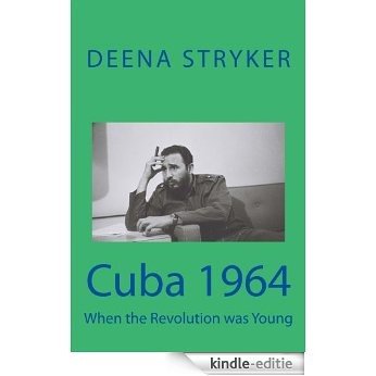 Cuba 1964: When the Revolution was Young (English Edition) [Kindle-editie]
