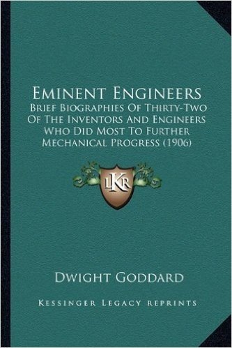 Eminent Engineers: Brief Biographies of Thirty-Two of the Inventors and Engineers Who Did Most to Further Mechanical Progress (1906)