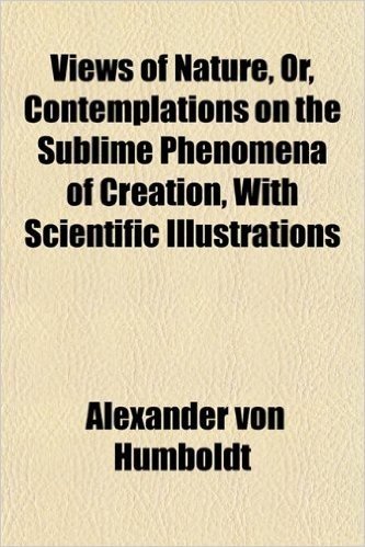 Views of Nature, Or, Contemplations on the Sublime Phenomena of Creation, with Scientific Illustrations