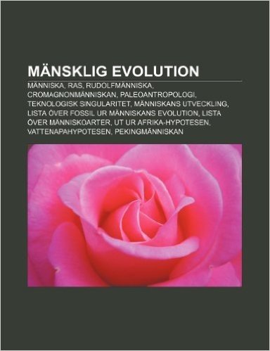 Mansklig Evolution: Manniska, Ras, Rudolfmanniska, Cromagnonmanniskan, Paleoantropologi, Teknologisk Singularitet, Manniskans Utveckling