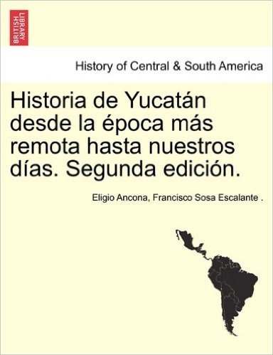 Historia de Yucatan Desde La Epoca Mas Remota Hasta Nuestros Dias. Segunda Edicion. Tomo Tercero