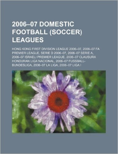 2006-07 Domestic Football (Soccer) Leagues: Hong Kong First Division League 2006-07, 2006-07 Fa Premier League, Serie D 2006-07