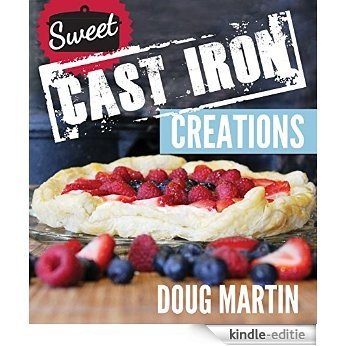 Sweet Cast Iron Creations: Dutch Oven Desserts (English Edition) [Kindle-editie]