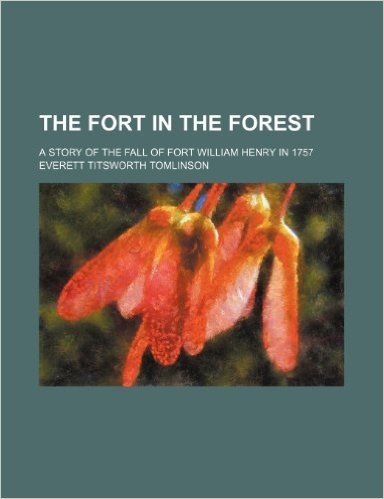 The Fort in the Forest; A Story of the Fall of Fort William Henry in 1757