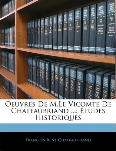 Oeuvres de M.Le Vicomte de Chateaubriand ...: Etudes Historiques