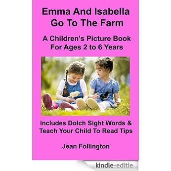 Emma And Isabella Go To The Farm, A Children's Picture Book For Ages 2 To 6 Years: Includes Dolch Sight Words & Teach Your Child To Read Tips (English Edition) [Kindle-editie]