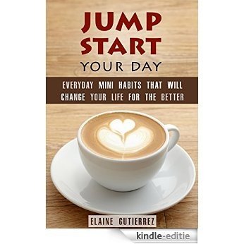 Jump Start Your Day: Everyday Mini Habits That Will Change Your Life for the Better (Productivity & Success) (English Edition) [Kindle-editie]