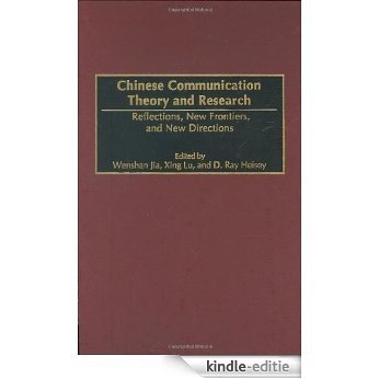 Chinese Communication Theory and Research: Reflections, New Frontiers, and New Directions: Reflections, New Frontiers and New Directions (Brady Games) [Kindle-editie]
