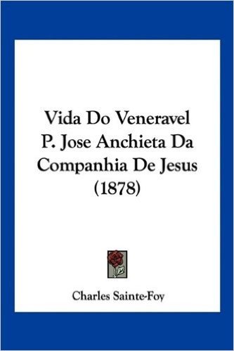Vida Do Veneravel P. Jose Anchieta Da Companhia de Jesus (1878) baixar
