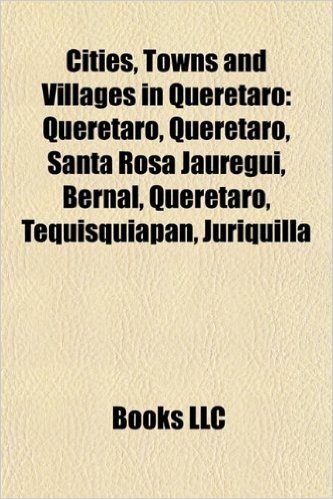 Cities, Towns and Villages in Quer Taro: Quer Taro, Quer Taro, Santa Rosa J Uregui, Bernal, Quer Taro, Tequisquiapan, Juriquilla