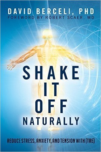 Shake It Off Naturally: Reduce Stress, Anxiety, and Tension with [TRE]