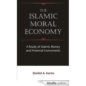 The Islamic Moral Economy: A Study of Islamic Money and Financial Instruments (English Edition) [Kindle-editie]