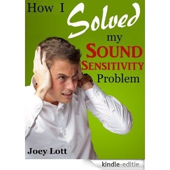 How I Solved My Sound Sensitivity Problem (Misophonia): Or How Chewing Sounds No Longer Send Me Into a Rage (English Edition) [Kindle-editie]