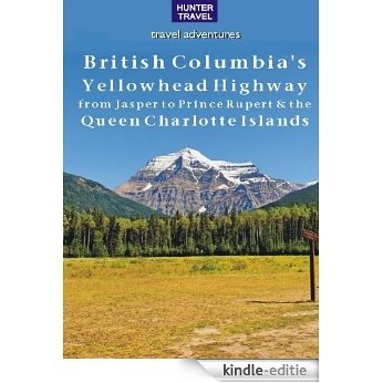 British Columbia's Yellowhead Highway, from Jasper to Prince Rupert & the Queen Charlotte Islands (Travel Adventures) (English Edition) [Kindle-editie]