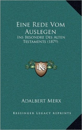 Eine Rede Vom Auslegen: Ins Besondre Des Alten Testaments (1879)