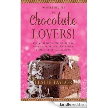 Chocolate Dessert Recipes for Chocolate Lovers. The most decadent recipes for cakes, pies, brownies, cookies, fudge, ice-cream & more! (English Edition) [Kindle-editie]