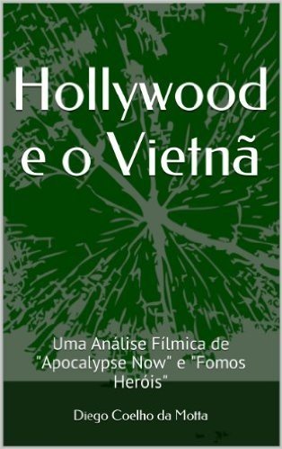 Hollywood e o Vietnã: Uma Análise Fílmica de "Apocalypse Now" e "Fomos Heróis"