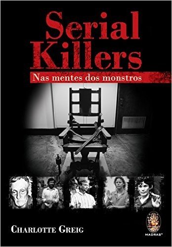 Serial Killers. Nas Mentes dos Monstros