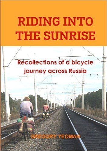 Riding Into the Sunrise: Recollections of a Bicycle Journey Across Russia
