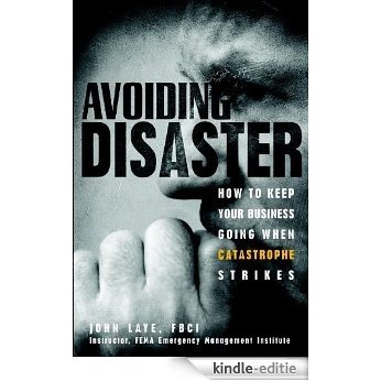 Avoiding Disaster: How to Keep Your Business Going When Catastrophe Strikes [Kindle-editie]