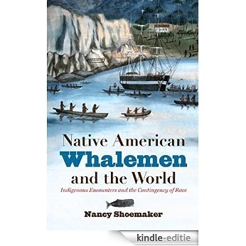 Native American Whalemen and the World: Indigenous Encounters and the Contingency of Race [Kindle-editie]