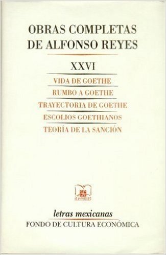 Obras Completas, XXVI: Vida de Goethe, Rumbo a Goethe, Trayectoria de Goethe, Escolios Goethianos, Teor-A de La Sancin