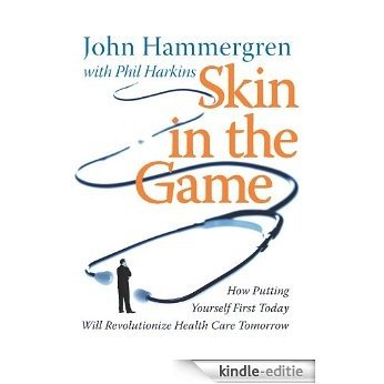 Skin in the Game: How Putting Yourself First Today Will Revolutionize Health Care Tomorrow [Kindle-editie]