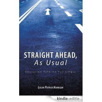 Straight Ahead, As Usual: Education Reforms Put Simply (English Edition) [Kindle-editie]