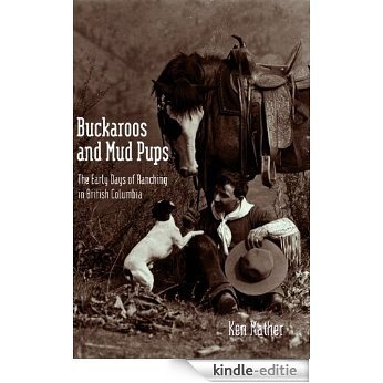 Buckaroos and Mud Pups: The Early Days of Ranching in British Columbia [Kindle-editie]