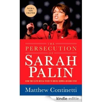 The Persecution of Sarah Palin: How the Elite Media Tried to Bring Down a Rising Star [Kindle-editie]