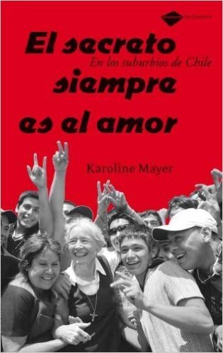 El Secreto Siempre Es el Amor: En los Suburbios de Chile = The Secrte Is Always Love