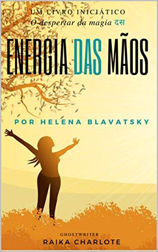. ENERGIA DAS MÃOS. : O despertar da magia Helena Blavatsky