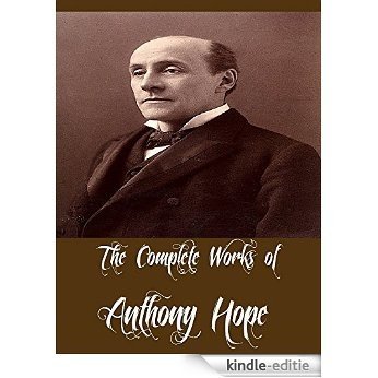 The Complete Works of Anthony Hope (27 Complete Works Including The Prisoner of Zenda, Mr. Witt's Widow, Rupert of Hentzau, Quisanté, Comedies of Courtship, ... Princess Osra, And More) (English Edition) [Kindle-editie]