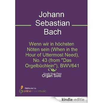 Wenn wir in höchsten Nöten sein (When in the Hour of Uttermost Need), No. 43 (from "Das Orgelbüchlein"), BWV641 [Kindle-editie]