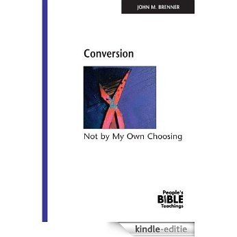 Conversion: Not by My Own Choosing (People's Bible Teachings) (English Edition) [Kindle-editie]