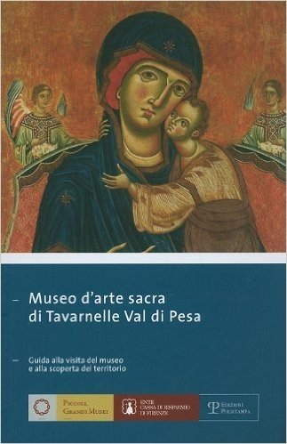 Museo D'Arte Sacra Di Tavarnelle Val Di Pesa: Guida Alla Visita del Museo E Alla Scoperta del Territorio