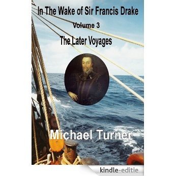 In The Wake of Sir Francis Drake, Volume 3, The Later Voyages (English Edition) [Kindle-editie]