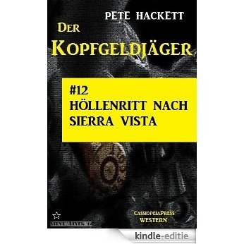 Der Kopfgeldjäger 12: Höllenritt nach Sierra Vista (Der Kopfgeldjäger - Western-Serie von Pete Hackett) (German Edition) [Kindle-editie]