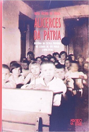 Alicerces da Pátria. História da Escola Primária no Estado de São Paulo. 1890-1976