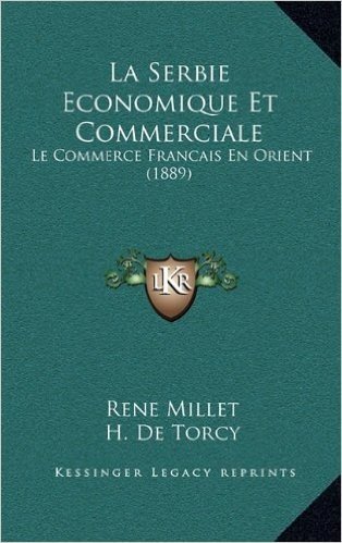 La Serbie Economique Et Commerciale: Le Commerce Francais En Orient (1889)