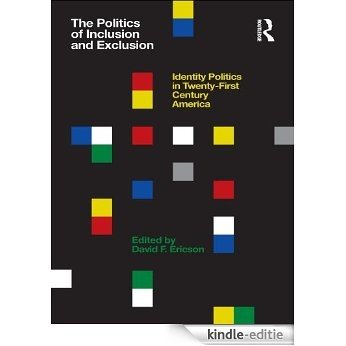 The Politics of Inclusion and Exclusion: Identity Politics in Twenty-First Century America [Kindle-editie]