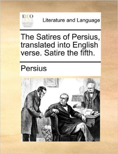 The Satires of Persius, Translated Into English Verse. Satire the Fifth.