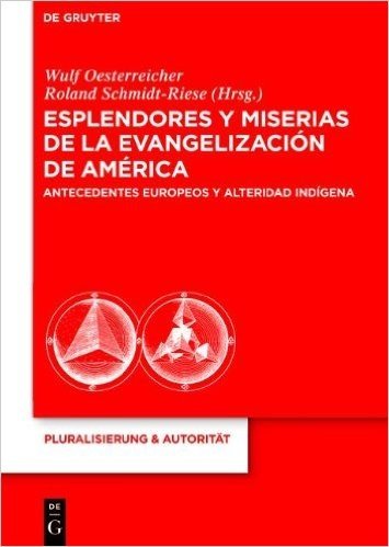 Esplendores y Miserias de La Evangelizaci N de Am Rica: Antecedentes Europeos y Alteridad Ind Gena