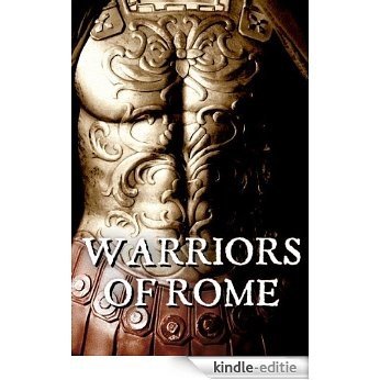 Warriors of Rome. The life, the battles, the valour of the men who forged an entire civilisation and founded an Empire (English Edition) [Kindle-editie]