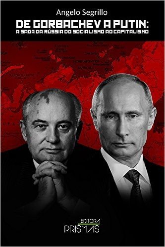 De Gorbachev a Putin. A Saga da Rússia do Socialismo ao Capitalismo